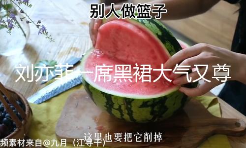 【17一起吃瓜官網(wǎng)】劉亦菲一席黑裙大氣又尊貴 手拎薄荷色皮包好靈動
