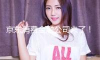 京東消費(fèi)金融公司來(lái)了！最新回應(yīng)→